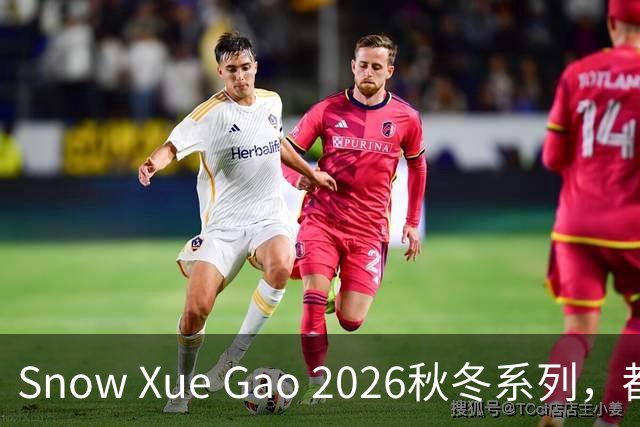 Snow Xue Gao 2026秋冬系列，都市酷感女主的随性，松弛独立也温柔